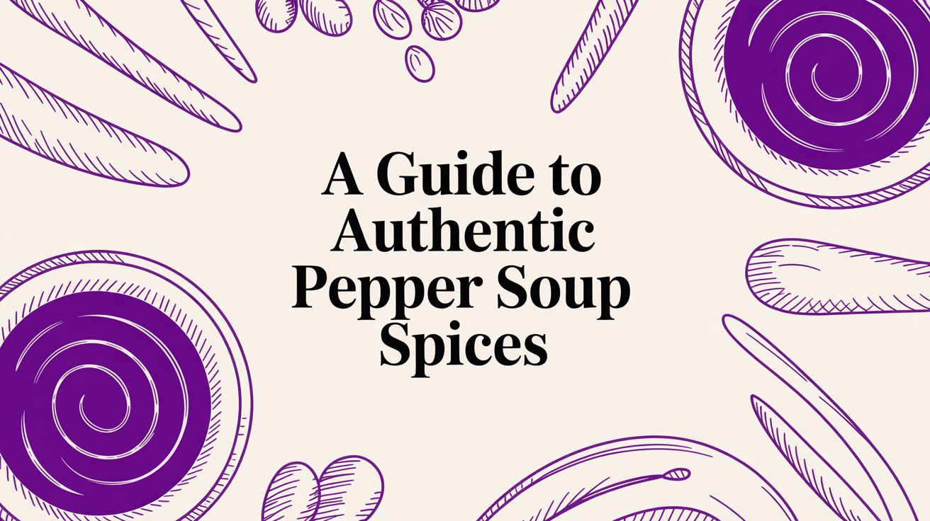 A Guide to Authentic Pepper Soup Spices